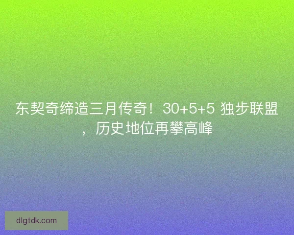 东契奇缔造三月传奇！30+5+5 独步联盟，历史地位再攀高峰